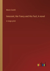 Innocent, Her Fancy And His Fact; A Novel: In Large Print Innocent, Her Fancy And His Fact; A Novel: In Large Print