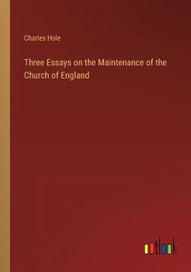 Three Essays On The Maintenance Of The Church Of England Three Essays On The Maintenance Of The Church Of England