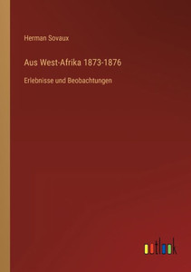 Aus West-Afrika 1873-1876: Erlebnisse Und Beobachtungen (German Edition) Aus West-Afrika 1873-1876: Erlebnisse Und Beobachtungen (German Edition)