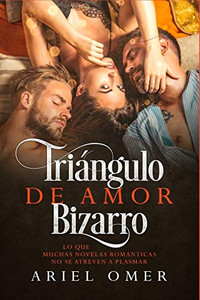 Triangulo de Amor Bizarro: Lo que muchas novelas romanticas no se atreven a plasmar (Spanish Edition)