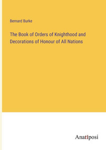The Book Of Orders Of Knighthood And Decorations Of Honour Of All Nations
