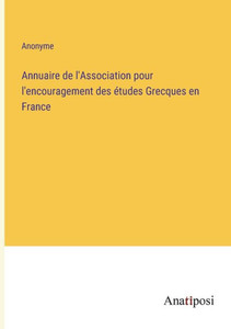 Annuaire De L'Association Pour L'Encouragement Des Études Grecques En France (French Edition) Annuaire De L'Association Pour L'Encouragement Des Études Grecques En France (French Edition)