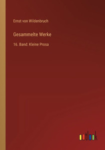 Gesammelte Werke: 16. Band: Kleine Prosa (German Edition) Gesammelte Werke: 16. Band: Kleine Prosa (German Edition)