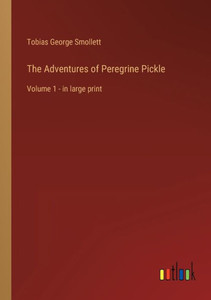 The Adventures Of Peregrine Pickle: Volume 1 - In Large Print The Adventures Of Peregrine Pickle: Volume 1 - In Large Print