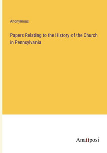 Papers Relating To The History Of The Church In Pennsylvania Papers Relating To The History Of The Church In Pennsylvania