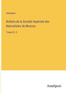 Bulletin De La Société Impériale Des Naturalistes De Moscou: Tome 41, 3 (French Edition)