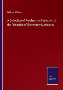 A Collection Of Problems In Illustration Of The Principles Of Elementary Mechanics A Collection Of Problems In Illustration Of The Principles Of Elementary Mechanics