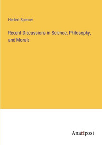 Recent Discussions In Science, Philosophy, And Morals Recent Discussions In Science, Philosophy, And Morals