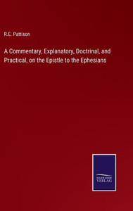A Commentary, Explanatory, Doctrinal, And Practical, On The Epistle To The Ephesians A Commentary, Explanatory, Doctrinal, And Practical, On The Epistle To The Ephesians