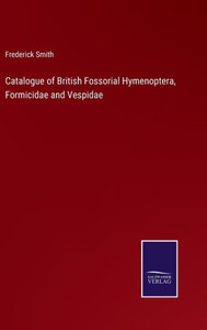 Catalogue Of British Fossorial Hymenoptera, Formicidae And Vespidae Catalogue Of British Fossorial Hymenoptera, Formicidae And Vespidae