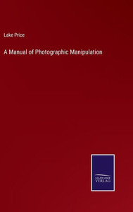 A Manual Of Photographic Manipulation