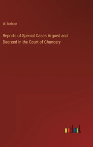 Reports Of Special Cases Argued And Decreed In The Court Of Chancery Reports Of Special Cases Argued And Decreed In The Court Of Chancery