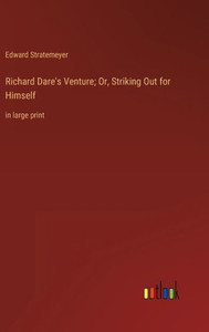 Richard Dare's Venture; Or, Striking Out For Himself: In Large Print Richard Dare's Venture; Or, Striking Out For Himself: In Large Print