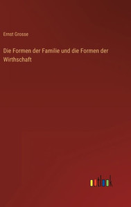 Die Formen Der Familie Und Die Formen Der Wirthschaft (German Edition) Die Formen Der Familie Und Die Formen Der Wirthschaft (German Edition)