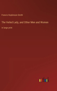 The Veiled Lady, And Other Men And Women: In Large Print The Veiled Lady, And Other Men And Women: In Large Print