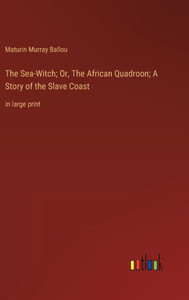 The Sea-Witch; Or, The African Quadroon; A Story Of The Slave Coast: In Large Print The Sea-Witch; Or, The African Quadroon; A Story Of The Slave Coast: In Large Print