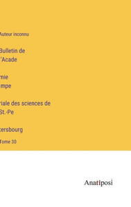 Bulletin De L'Acade'Mie Impe'Riale Des Sciences De St.-Pe'Tersbourg: Tome 30 (French Edition) Bulletin De L'Acade'Mie Impe'Riale Des Sciences De St.-Pe'Tersbourg: Tome 30 (French Edition)