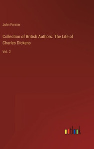 Collection Of British Authors. The Life Of Charles Dickens: Vol. 2 Collection Of British Authors. The Life Of Charles Dickens: Vol. 2