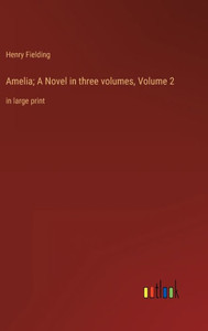 Amelia; A Novel In Three Volumes, Volume 2: In Large Print Amelia; A Novel In Three Volumes, Volume 2: In Large Print