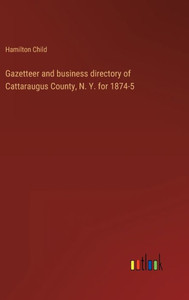 Gazetteer And Business Directory Of Cattaraugus County, N. Y. For 1874-5 Gazetteer And Business Directory Of Cattaraugus County, N. Y. For 1874-5