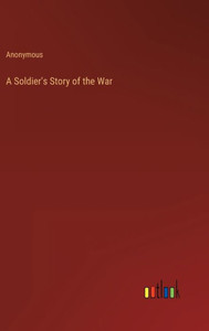 A Soldier's Story Of The War