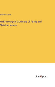 An Etymological Dictionary Of Family And Christian Names An Etymological Dictionary Of Family And Christian Names