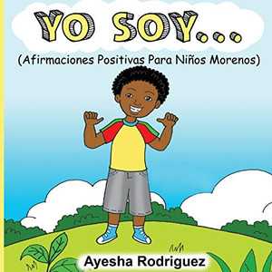 Yo Soy...: Afirmaciones Positivas Para Ninos Morenos (Spanish Edition)