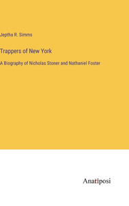 Trappers Of New York: A Biography Of Nicholas Stoner And Nathaniel Foster