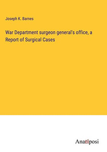 War Department Surgeon General's Office, A Report Of Surgical Cases