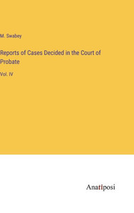Reports Of Cases Decided In The Court Of Probate: Vol. Iv Reports Of Cases Decided In The Court Of Probate: Vol. Iv