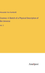 Cosmos: A Sketch Of A Physical Description Of The Universe: Vol. 3