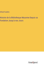 Histoire De La Bibliotheque Mazarine Depuis Sa Fondation Jusqu'A Nos Jours (French Edition) Histoire De La Bibliotheque Mazarine Depuis Sa Fondation Jusqu'A Nos Jours (French Edition)
