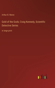 Gold Of The Gods; Craig Kennedy, Scientific Detective Series: In Large Print Gold Of The Gods; Craig Kennedy, Scientific Detective Series: In Large Print
