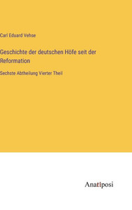 Geschichte Der Deutschen Höfe Seit Der Reformation: Sechste Abtheilung Vierter Theil (German Edition) Geschichte Der Deutschen Höfe Seit Der Reformation: Sechste Abtheilung Vierter Theil (German Edition)