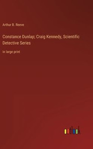Constance Dunlap; Craig Kennedy, Scientific Detective Series: In Large Print Constance Dunlap; Craig Kennedy, Scientific Detective Series: In Large Print