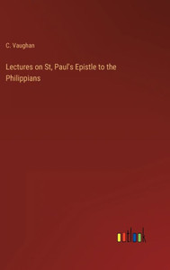 Lectures On St, Paul's Epistle To The Philippians