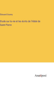 Etude Sur La Vie Et Les Écrits De L'Abbé De Saint-Pierre (French Edition) Etude Sur La Vie Et Les Écrits De L'Abbé De Saint-Pierre (French Edition)