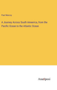 A Journey Across South Ameerica, From The Pacific Ocean To The Atlantic Ocean A Journey Across South Ameerica, From The Pacific Ocean To The Atlantic Ocean