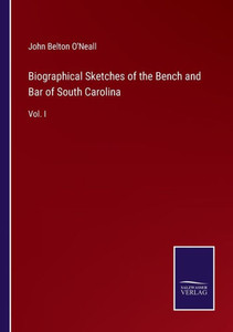Biographical Sketches Of The Bench And Bar Of South Carolina: Vol. I