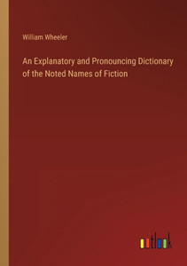 An Explanatory And Pronouncing Dictionary Of The Noted Names Of Fiction An Explanatory And Pronouncing Dictionary Of The Noted Names Of Fiction