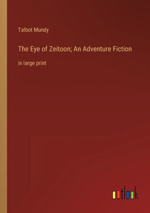 The Eye Of Zeitoon; An Adventure Fiction: In Large Print The Eye Of Zeitoon; An Adventure Fiction: In Large Print