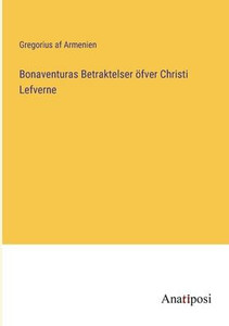 Bonaventuras Betraktelser Öfver Christi Lefverne (Swedish Edition)
