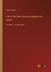 Life Of Her Most Gracious Majesty The Queen: Volume 1 - In Large Print Life Of Her Most Gracious Majesty The Queen: Volume 1 - In Large Print