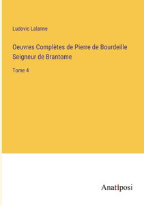 Oeuvres Complètes De Pierre De Bourdeille Seigneur De Brantome: Tome 4 (French Edition)