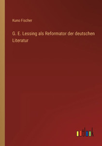 G. E. Lessing Als Reformator Der Deutschen Literatur (German Edition) G. E. Lessing Als Reformator Der Deutschen Literatur (German Edition)