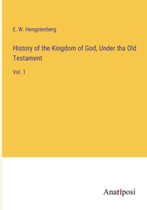History Of The Kingdom Of God, Under Tha Old Testament: Vol. 1 History Of The Kingdom Of God, Under Tha Old Testament: Vol. 1