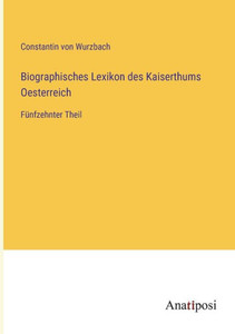 Biographisches Lexikon Des Kaiserthums Oesterreich: Fünfzehnter Theil (German Edition) Biographisches Lexikon Des Kaiserthums Oesterreich: Fünfzehnter Theil (German Edition)