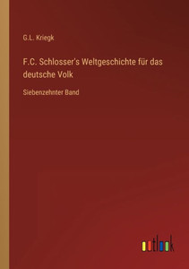 F.C. Schlosser's Weltgeschichte Für Das Deutsche Volk: Siebenzehnter Band (German Edition) F.C. Schlosser's Weltgeschichte Für Das Deutsche Volk: Siebenzehnter Band (German Edition)