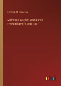 Memoiren Aus Dem Spanischen Freiheitskampfe 1808-1811 (German Edition) Memoiren Aus Dem Spanischen Freiheitskampfe 1808-1811 (German Edition)