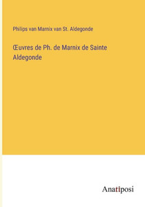 Oeuvres De Ph. De Marnix De Sainte Aldegonde (French Edition) Oeuvres De Ph. De Marnix De Sainte Aldegonde (French Edition)